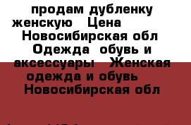 продам дубленку женскую › Цена ­ 3 900 - Новосибирская обл. Одежда, обувь и аксессуары » Женская одежда и обувь   . Новосибирская обл.